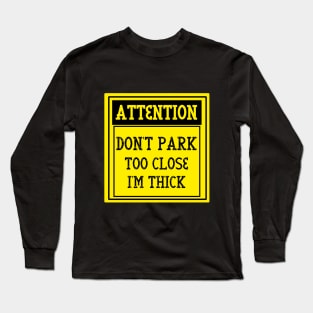 Don't park too close I'm thick Long Sleeve T-Shirt